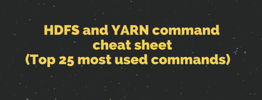 HDFS and YARN command cheat sheet